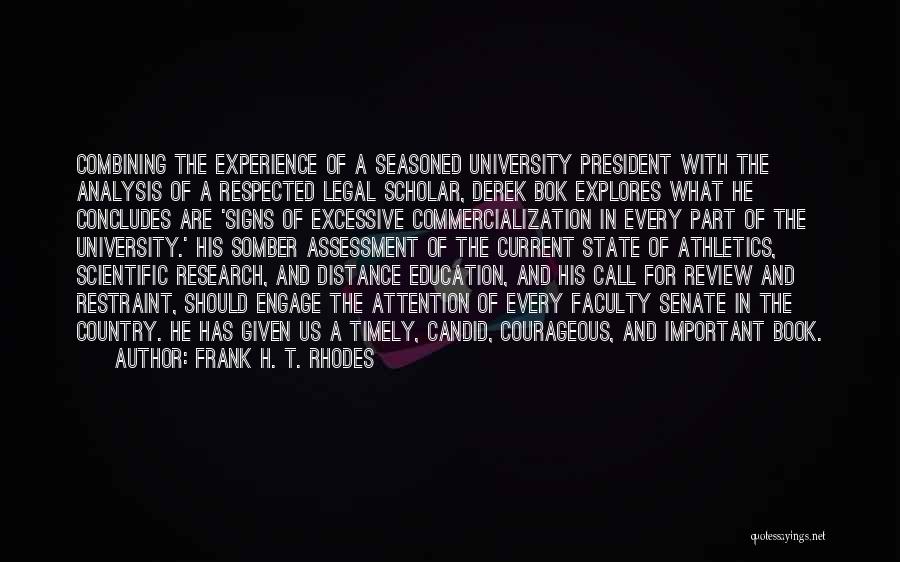 Frank H. T. Rhodes Quotes: Combining The Experience Of A Seasoned University President With The Analysis Of A Respected Legal Scholar, Derek Bok Explores What