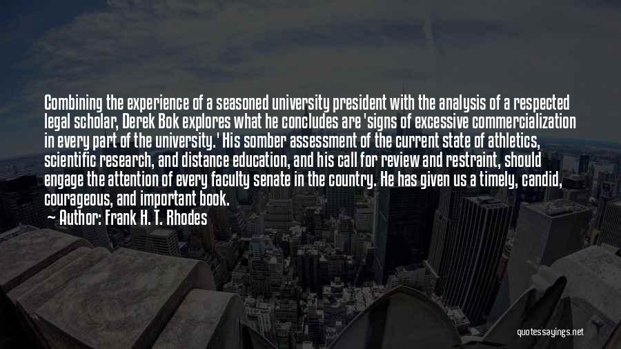 Frank H. T. Rhodes Quotes: Combining The Experience Of A Seasoned University President With The Analysis Of A Respected Legal Scholar, Derek Bok Explores What