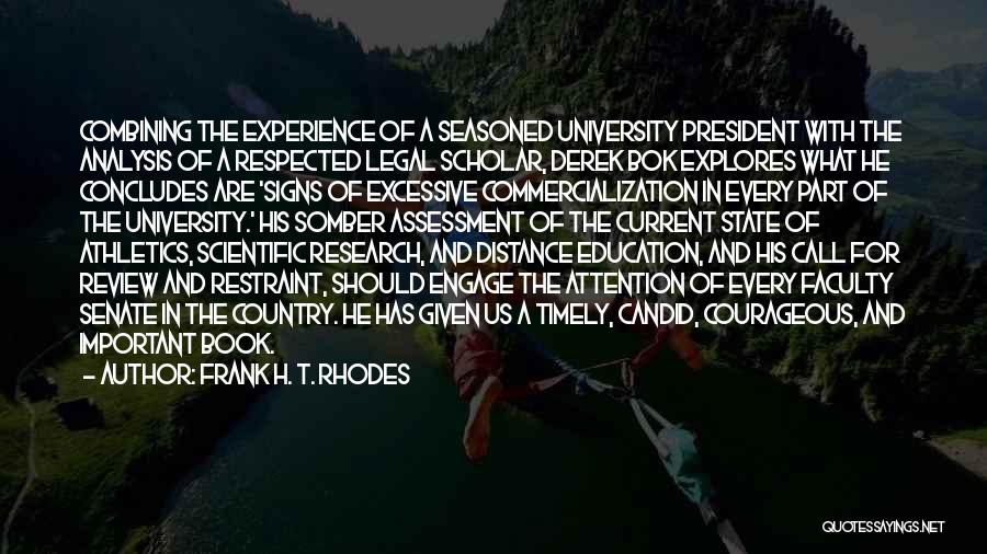 Frank H. T. Rhodes Quotes: Combining The Experience Of A Seasoned University President With The Analysis Of A Respected Legal Scholar, Derek Bok Explores What