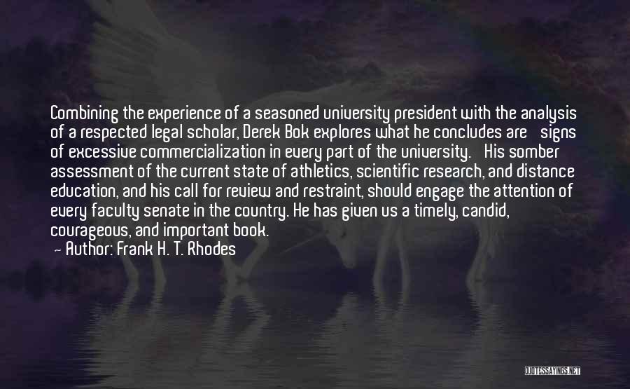 Frank H. T. Rhodes Quotes: Combining The Experience Of A Seasoned University President With The Analysis Of A Respected Legal Scholar, Derek Bok Explores What