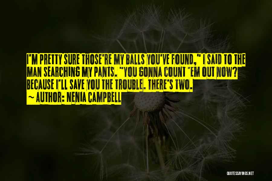 Nenia Campbell Quotes: I'm Pretty Sure Those're My Balls You've Found, I Said To The Man Searching My Pants. You Gonna Count 'em