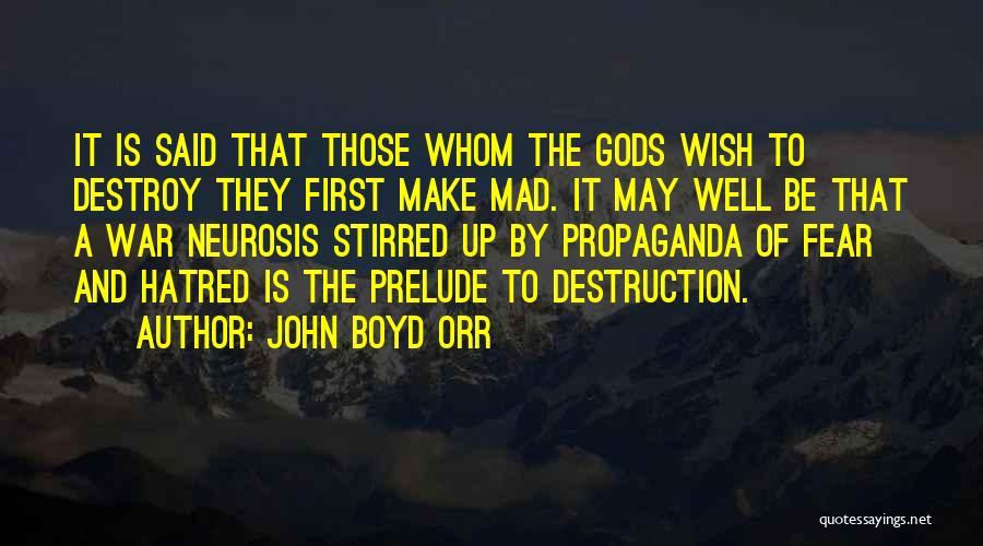 John Boyd Orr Quotes: It Is Said That Those Whom The Gods Wish To Destroy They First Make Mad. It May Well Be That