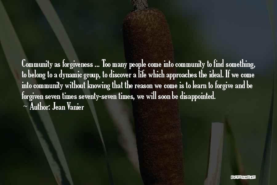 Jean Vanier Quotes: Community As Forgiveness ... Too Many People Come Into Community To Find Something, To Belong To A Dynamic Group, To