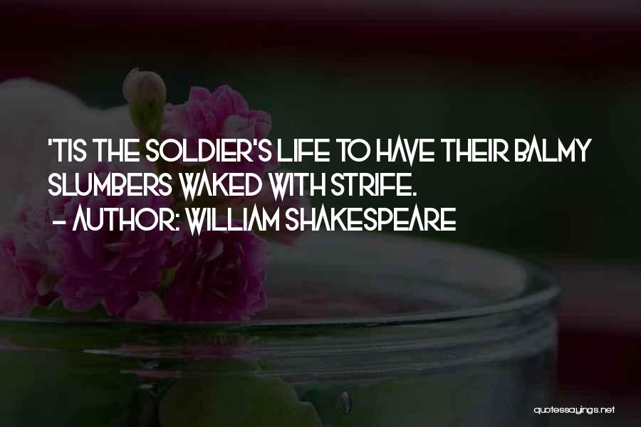 William Shakespeare Quotes: 'tis The Soldier's Life To Have Their Balmy Slumbers Waked With Strife.