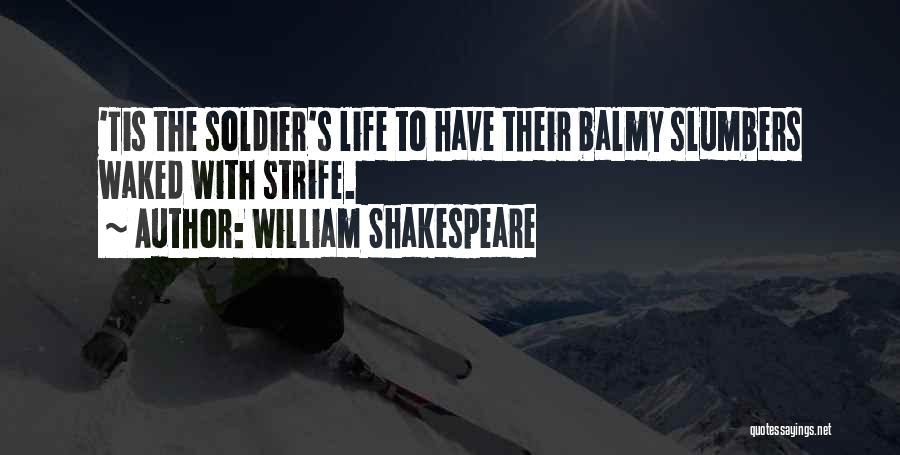 William Shakespeare Quotes: 'tis The Soldier's Life To Have Their Balmy Slumbers Waked With Strife.