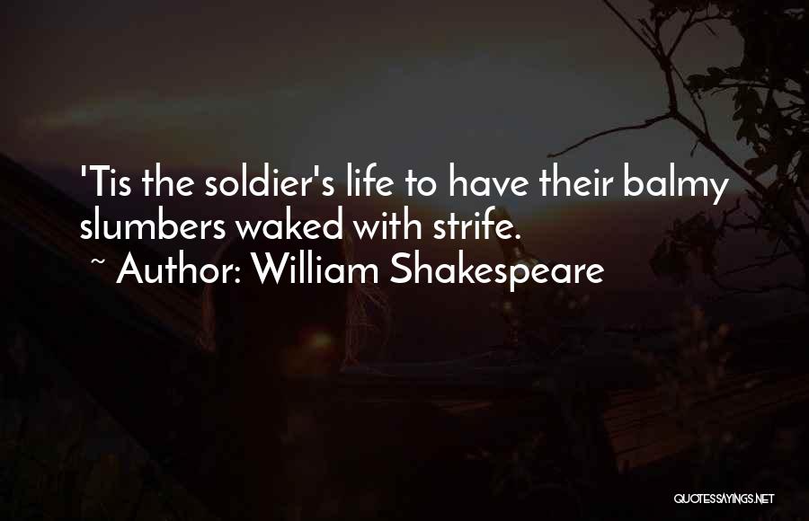 William Shakespeare Quotes: 'tis The Soldier's Life To Have Their Balmy Slumbers Waked With Strife.