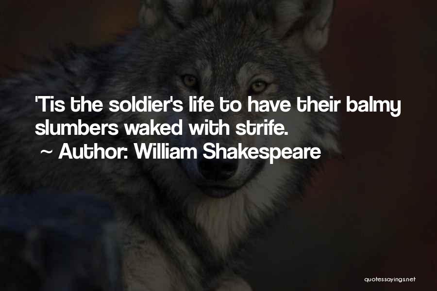 William Shakespeare Quotes: 'tis The Soldier's Life To Have Their Balmy Slumbers Waked With Strife.