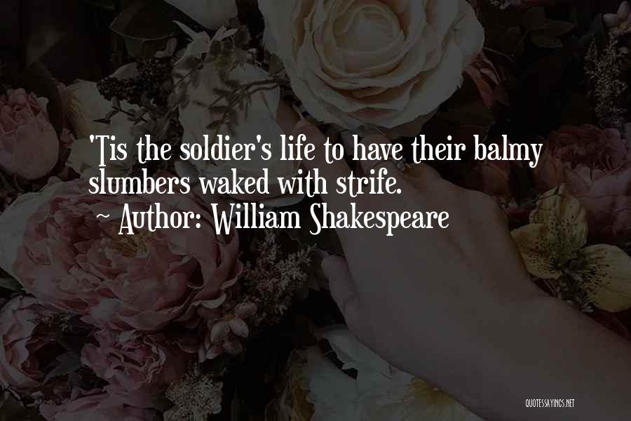 William Shakespeare Quotes: 'tis The Soldier's Life To Have Their Balmy Slumbers Waked With Strife.