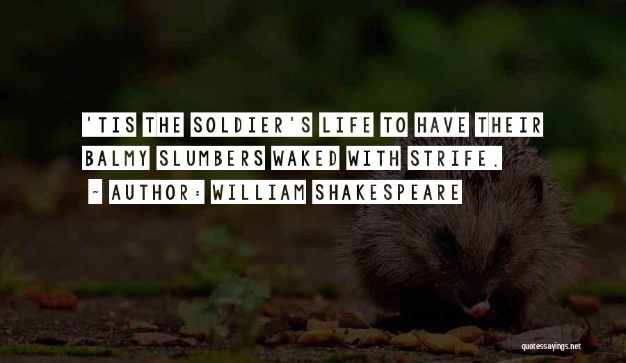 William Shakespeare Quotes: 'tis The Soldier's Life To Have Their Balmy Slumbers Waked With Strife.