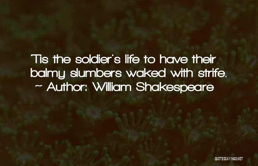 William Shakespeare Quotes: 'tis The Soldier's Life To Have Their Balmy Slumbers Waked With Strife.