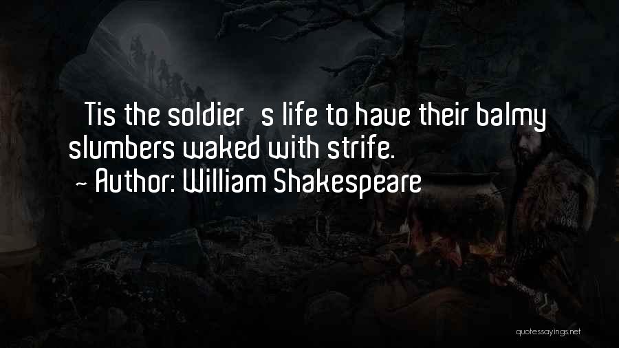 William Shakespeare Quotes: 'tis The Soldier's Life To Have Their Balmy Slumbers Waked With Strife.