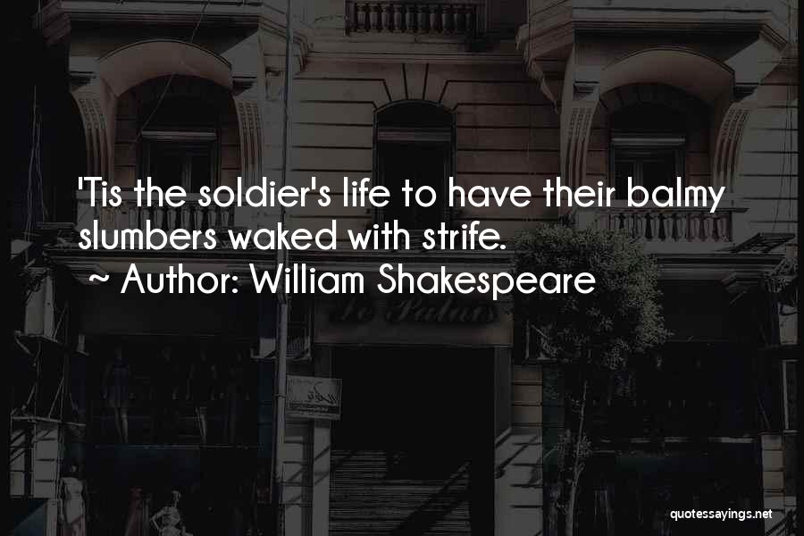 William Shakespeare Quotes: 'tis The Soldier's Life To Have Their Balmy Slumbers Waked With Strife.