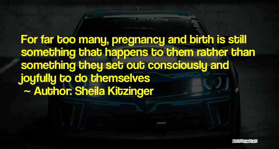 Sheila Kitzinger Quotes: For Far Too Many, Pregnancy And Birth Is Still Something That Happens To Them Rather Than Something They Set Out