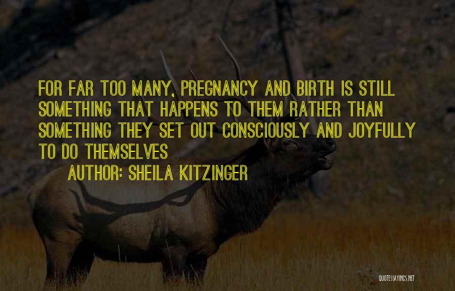 Sheila Kitzinger Quotes: For Far Too Many, Pregnancy And Birth Is Still Something That Happens To Them Rather Than Something They Set Out