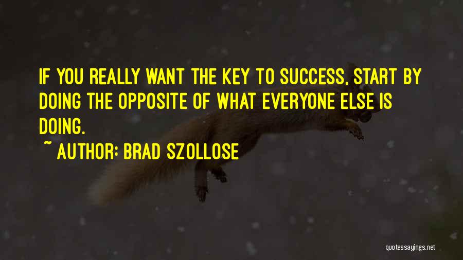 Brad Szollose Quotes: If You Really Want The Key To Success, Start By Doing The Opposite Of What Everyone Else Is Doing.