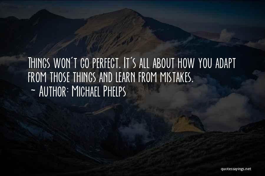 Michael Phelps Quotes: Things Won't Go Perfect. It's All About How You Adapt From Those Things And Learn From Mistakes.