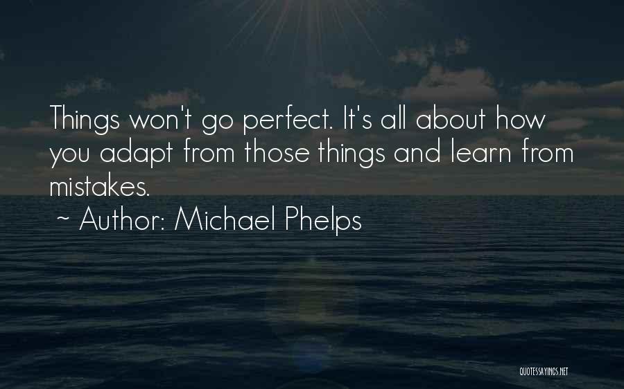 Michael Phelps Quotes: Things Won't Go Perfect. It's All About How You Adapt From Those Things And Learn From Mistakes.