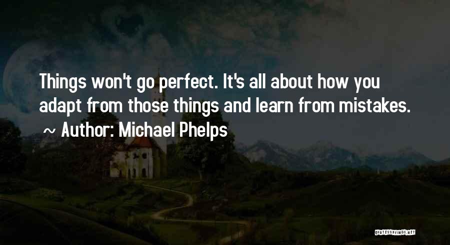 Michael Phelps Quotes: Things Won't Go Perfect. It's All About How You Adapt From Those Things And Learn From Mistakes.