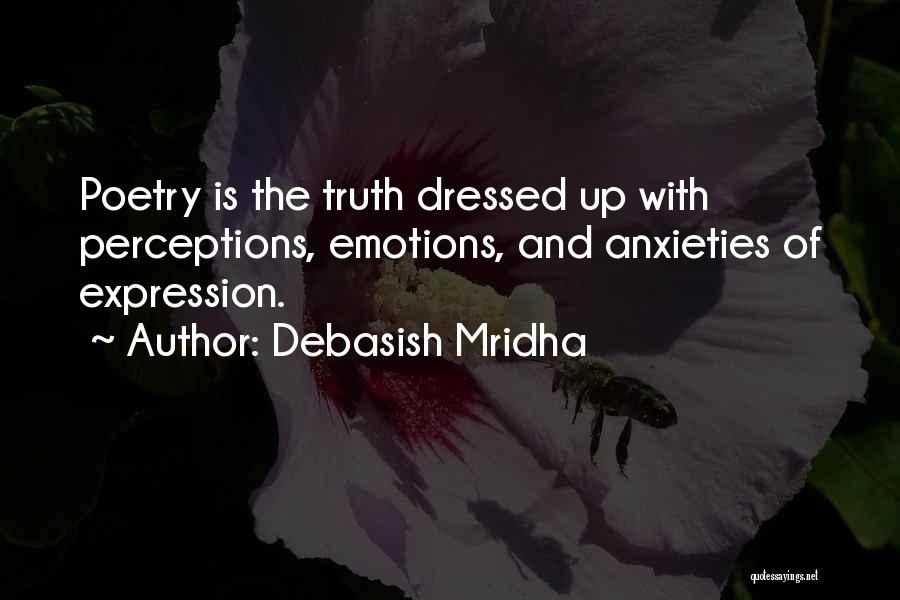 Debasish Mridha Quotes: Poetry Is The Truth Dressed Up With Perceptions, Emotions, And Anxieties Of Expression.