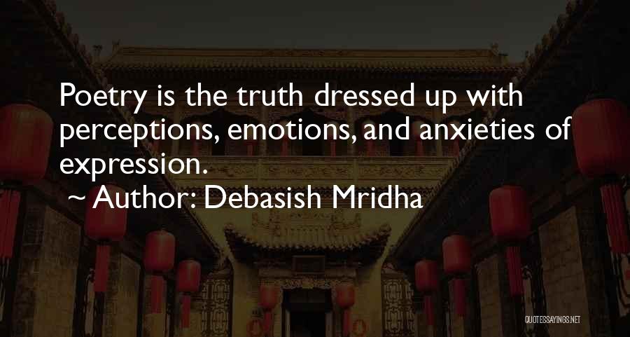 Debasish Mridha Quotes: Poetry Is The Truth Dressed Up With Perceptions, Emotions, And Anxieties Of Expression.