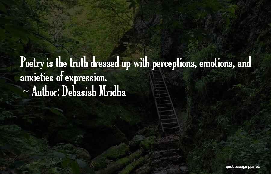 Debasish Mridha Quotes: Poetry Is The Truth Dressed Up With Perceptions, Emotions, And Anxieties Of Expression.