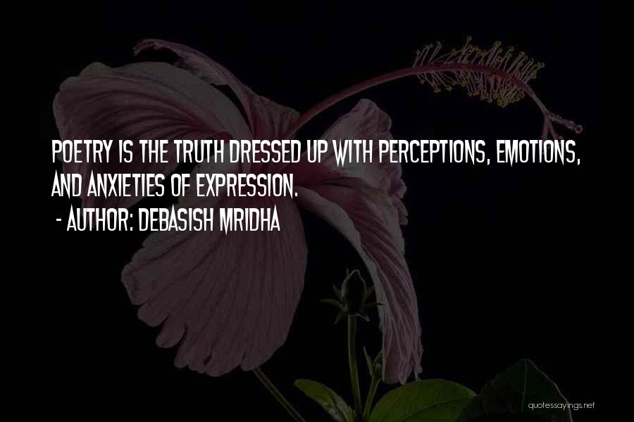 Debasish Mridha Quotes: Poetry Is The Truth Dressed Up With Perceptions, Emotions, And Anxieties Of Expression.