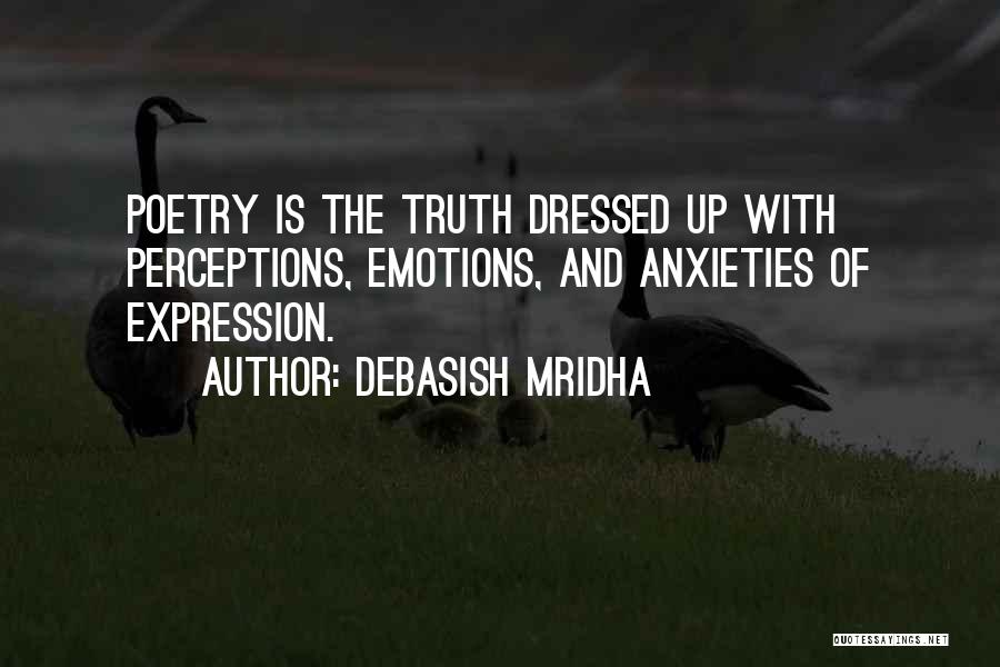 Debasish Mridha Quotes: Poetry Is The Truth Dressed Up With Perceptions, Emotions, And Anxieties Of Expression.
