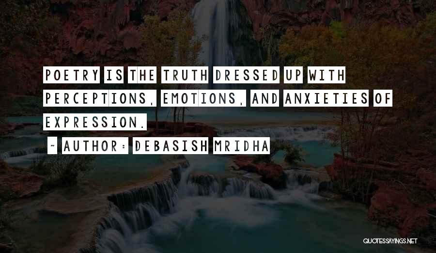 Debasish Mridha Quotes: Poetry Is The Truth Dressed Up With Perceptions, Emotions, And Anxieties Of Expression.