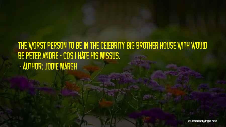 Jodie Marsh Quotes: The Worst Person To Be In The Celebrity Big Brother House With Would Be Peter Andre - Cos I Hate