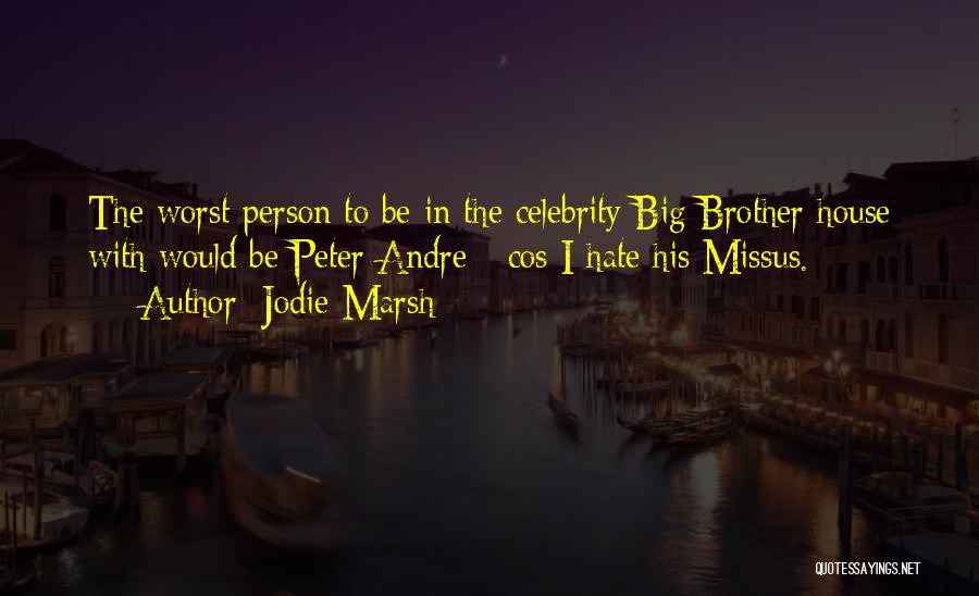 Jodie Marsh Quotes: The Worst Person To Be In The Celebrity Big Brother House With Would Be Peter Andre - Cos I Hate