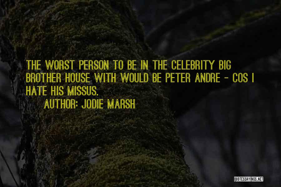 Jodie Marsh Quotes: The Worst Person To Be In The Celebrity Big Brother House With Would Be Peter Andre - Cos I Hate
