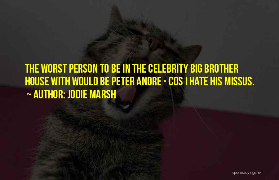 Jodie Marsh Quotes: The Worst Person To Be In The Celebrity Big Brother House With Would Be Peter Andre - Cos I Hate