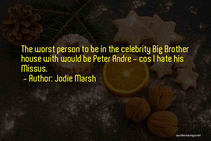 Jodie Marsh Quotes: The Worst Person To Be In The Celebrity Big Brother House With Would Be Peter Andre - Cos I Hate