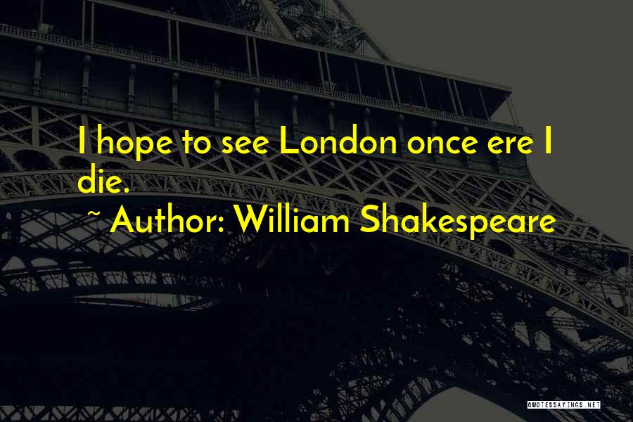 William Shakespeare Quotes: I Hope To See London Once Ere I Die.