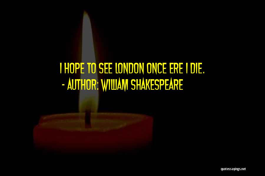 William Shakespeare Quotes: I Hope To See London Once Ere I Die.