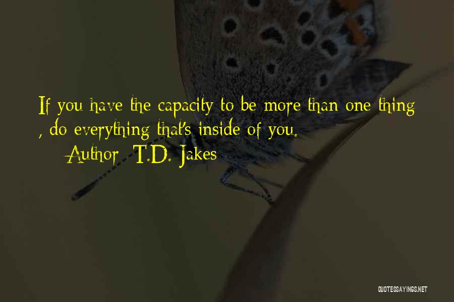 T.D. Jakes Quotes: If You Have The Capacity To Be More Than One Thing , Do Everything That's Inside Of You.