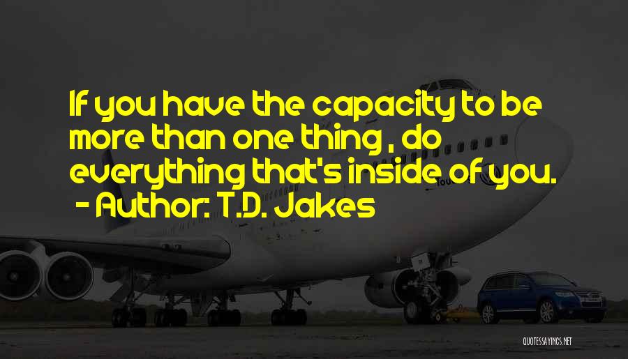T.D. Jakes Quotes: If You Have The Capacity To Be More Than One Thing , Do Everything That's Inside Of You.