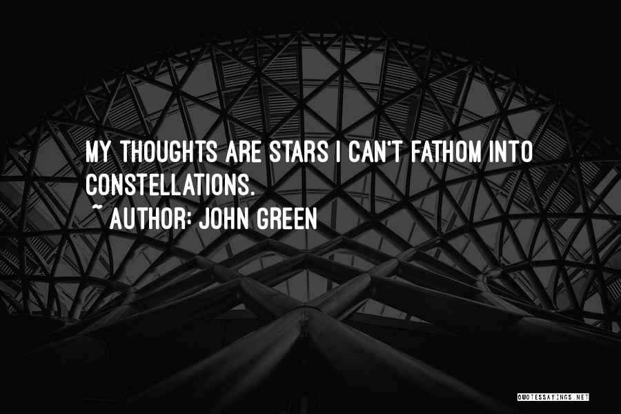 John Green Quotes: My Thoughts Are Stars I Can't Fathom Into Constellations.