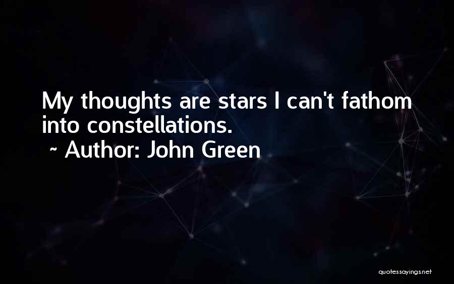 John Green Quotes: My Thoughts Are Stars I Can't Fathom Into Constellations.