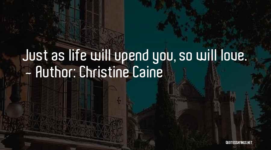 Christine Caine Quotes: Just As Life Will Upend You, So Will Love.