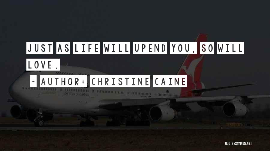 Christine Caine Quotes: Just As Life Will Upend You, So Will Love.