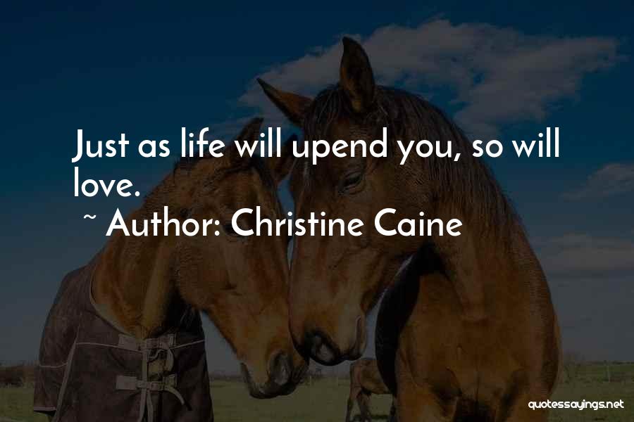 Christine Caine Quotes: Just As Life Will Upend You, So Will Love.