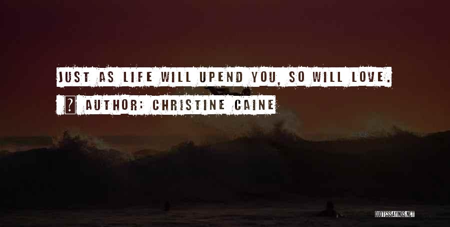 Christine Caine Quotes: Just As Life Will Upend You, So Will Love.