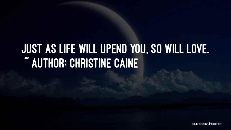 Christine Caine Quotes: Just As Life Will Upend You, So Will Love.