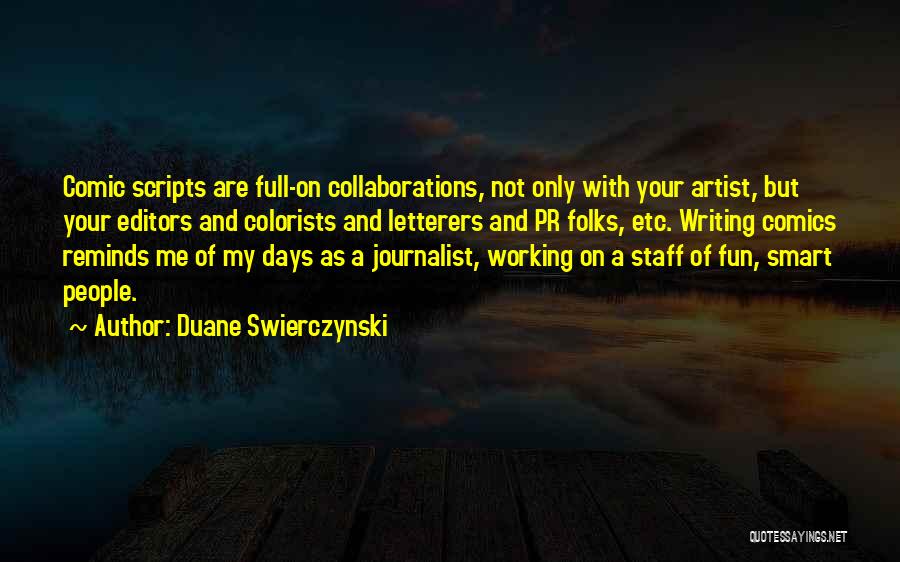 Duane Swierczynski Quotes: Comic Scripts Are Full-on Collaborations, Not Only With Your Artist, But Your Editors And Colorists And Letterers And Pr Folks,