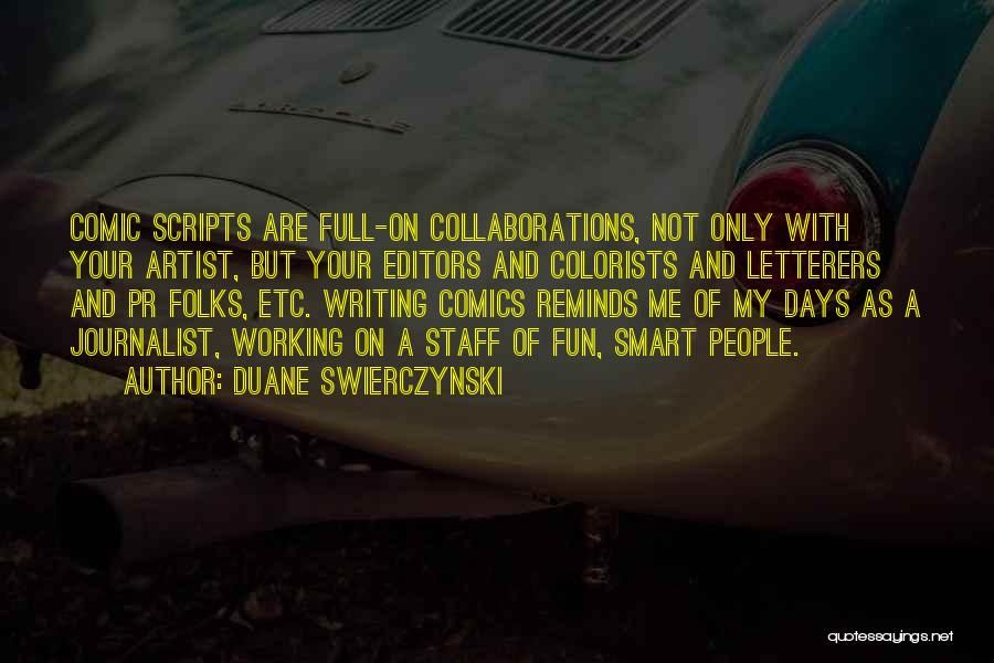 Duane Swierczynski Quotes: Comic Scripts Are Full-on Collaborations, Not Only With Your Artist, But Your Editors And Colorists And Letterers And Pr Folks,
