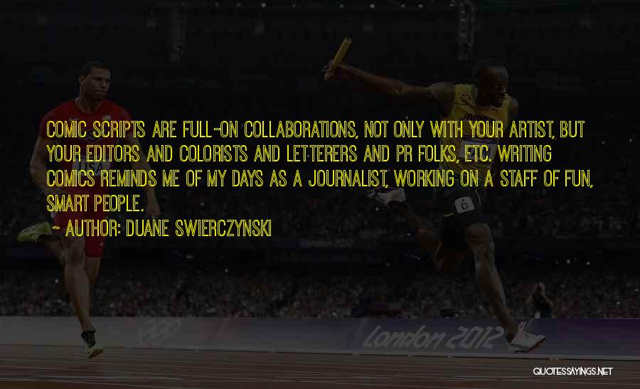 Duane Swierczynski Quotes: Comic Scripts Are Full-on Collaborations, Not Only With Your Artist, But Your Editors And Colorists And Letterers And Pr Folks,