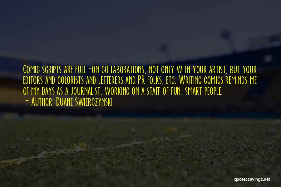 Duane Swierczynski Quotes: Comic Scripts Are Full-on Collaborations, Not Only With Your Artist, But Your Editors And Colorists And Letterers And Pr Folks,