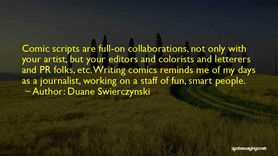 Duane Swierczynski Quotes: Comic Scripts Are Full-on Collaborations, Not Only With Your Artist, But Your Editors And Colorists And Letterers And Pr Folks,