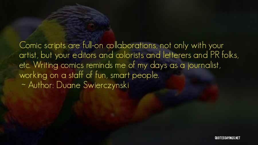 Duane Swierczynski Quotes: Comic Scripts Are Full-on Collaborations, Not Only With Your Artist, But Your Editors And Colorists And Letterers And Pr Folks,